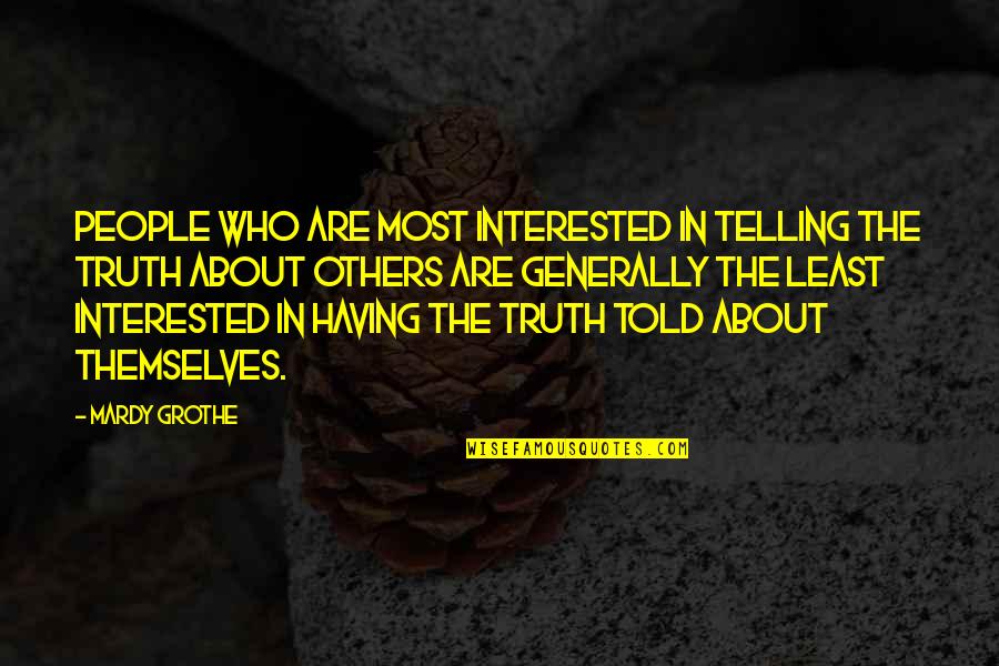 Divergencies Quotes By Mardy Grothe: People who are most interested in telling the