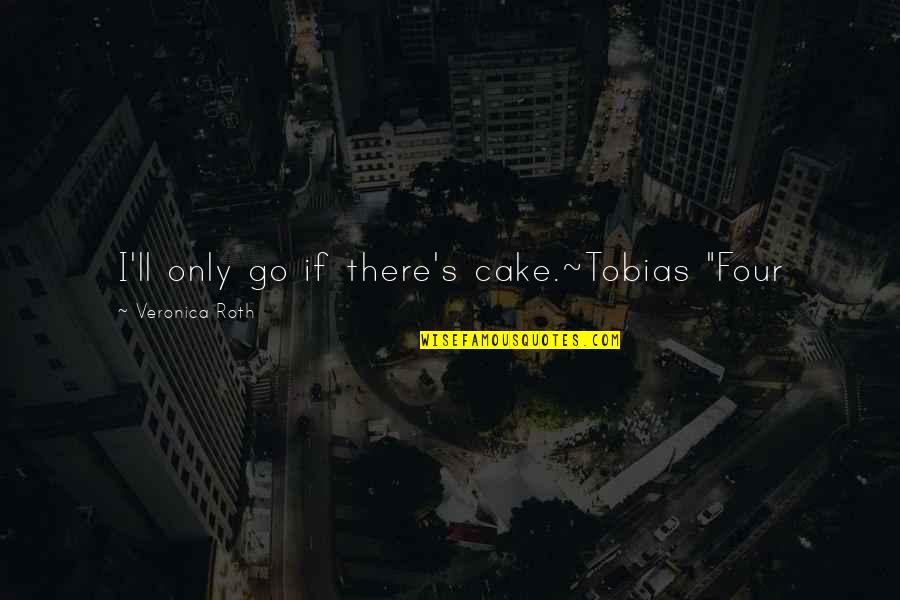Divergent Four Quotes By Veronica Roth: I'll only go if there's cake.~Tobias "Four
