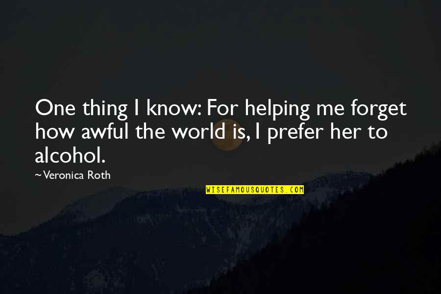 Divergent Four Quotes By Veronica Roth: One thing I know: For helping me forget