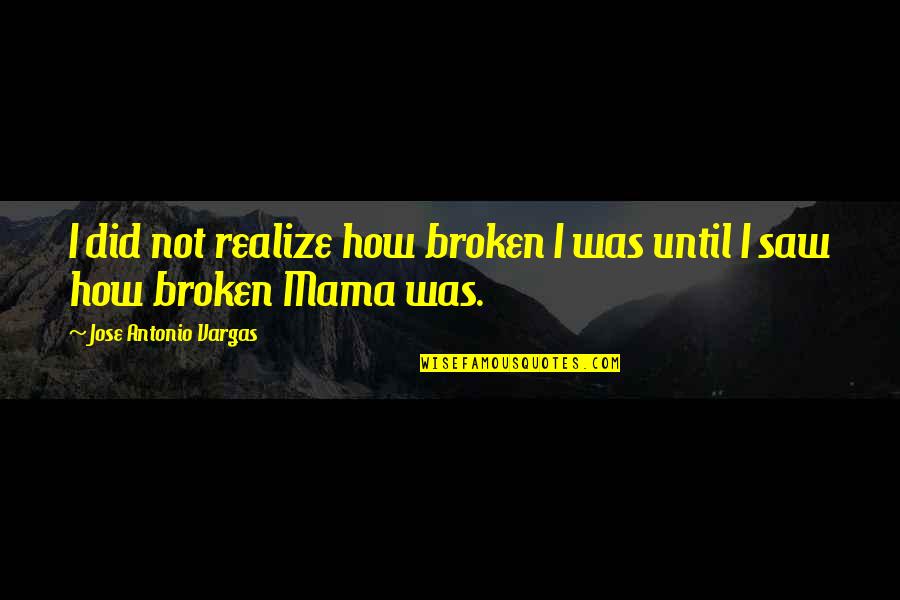 Divergent Natalie Quotes By Jose Antonio Vargas: I did not realize how broken I was Divergent Natalie Quotes By Jose Antonio Vargas: I did not realize how broken I was