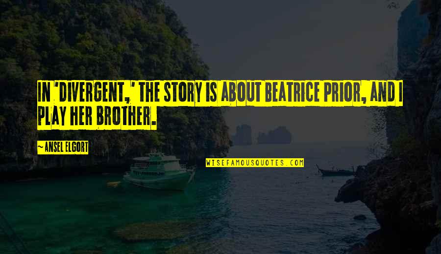 Divergent Quotes By Ansel Elgort: In 'Divergent,' the story is about Beatrice Prior,