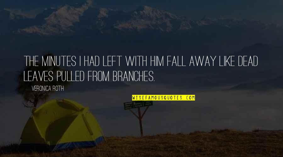 Divergent Quotes By Veronica Roth: The minutes I had left with him fall