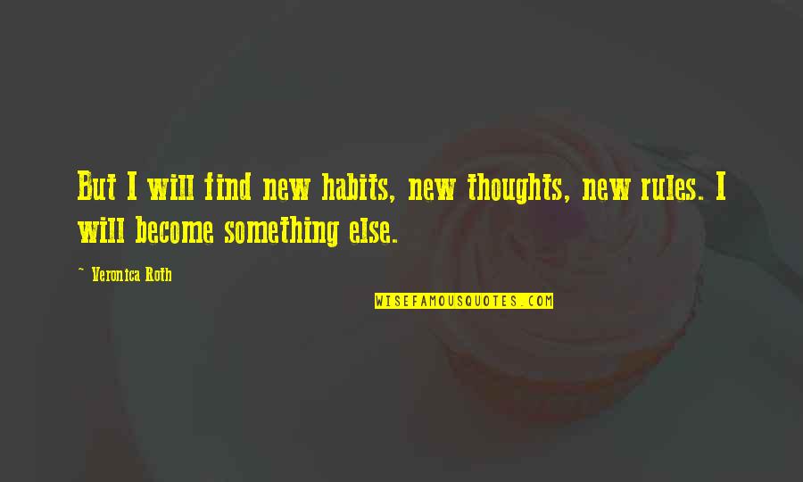 Divergent Quotes By Veronica Roth: But I will find new habits, new thoughts,