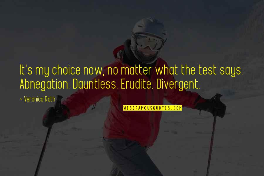 Divergent Quotes By Veronica Roth: It's my choice now, no matter what the