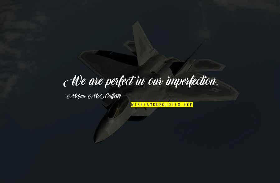 Divergent Selflessness Quotes By Megan McCafferty: We are perfect in our imperfection.