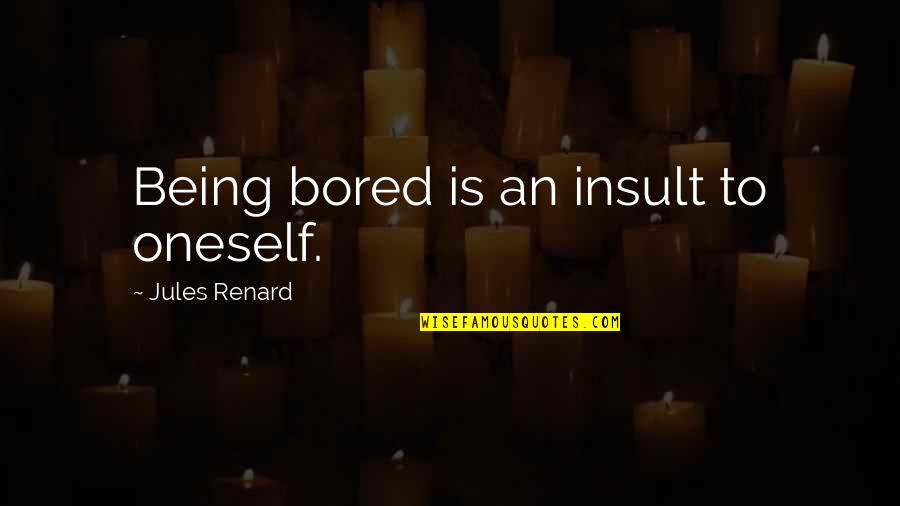 Divergent Stiff Quotes By Jules Renard: Being bored is an insult to oneself. Divergent Stiff Quotes By Jules Renard: Being bored is an insult to oneself.