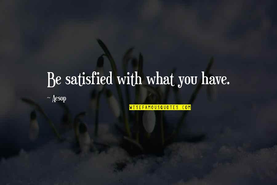 Divergently Quotes By Aesop: Be satisfied with what you have.