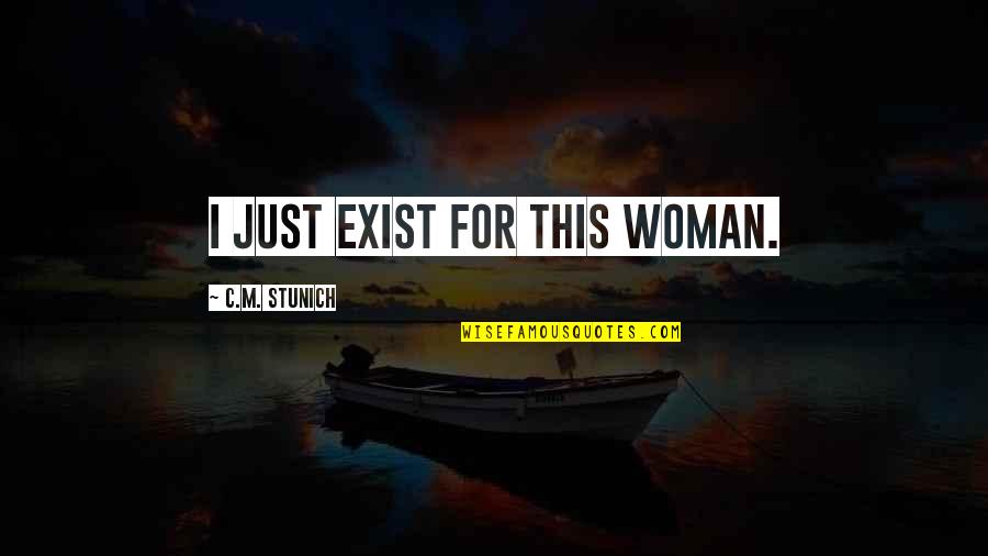 Divers Quotes By C.M. Stunich: I just exist for this woman.