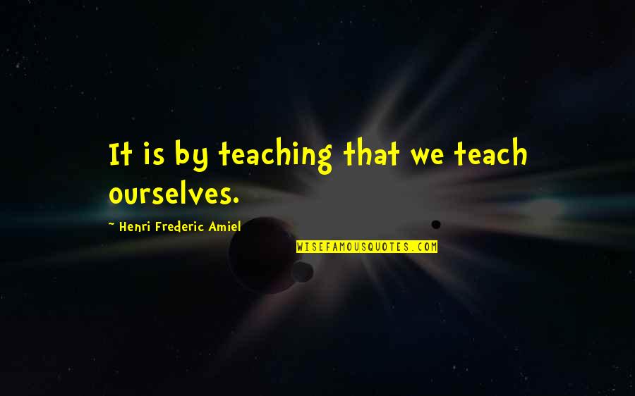 Divers Quotes By Henri Frederic Amiel: It is by teaching that we teach ourselves.