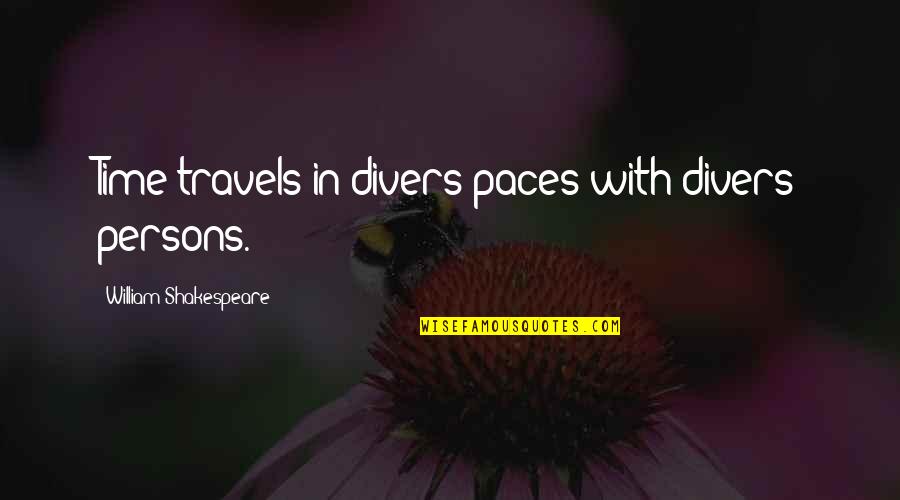 Divers Quotes By William Shakespeare: Time travels in divers paces with divers persons.