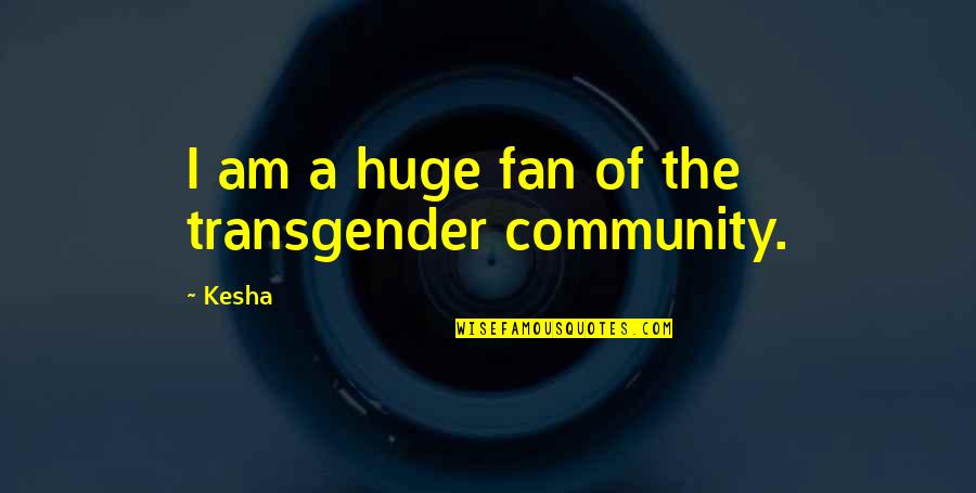 Diversao Quotes By Kesha: I am a huge fan of the transgender