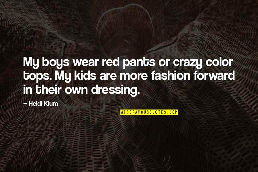 Diverse Inspirational Quotes By Heidi Klum: My boys wear red pants or crazy color