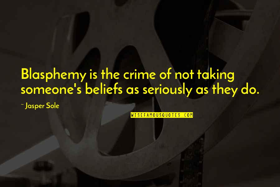 Diverse Interests Quotes By Jasper Sole: Blasphemy is the crime of not taking someone's