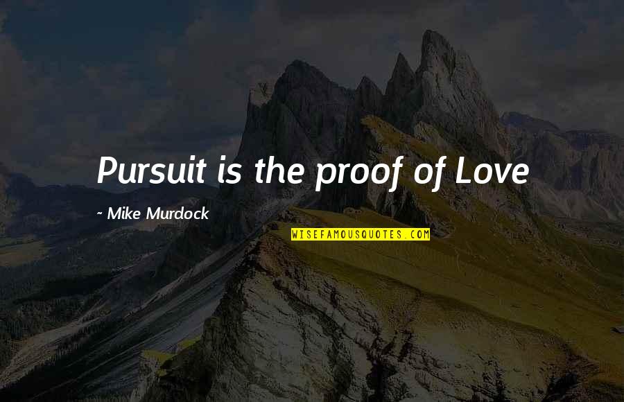 Diverse Interests Quotes By Mike Murdock: Pursuit is the proof of Love
