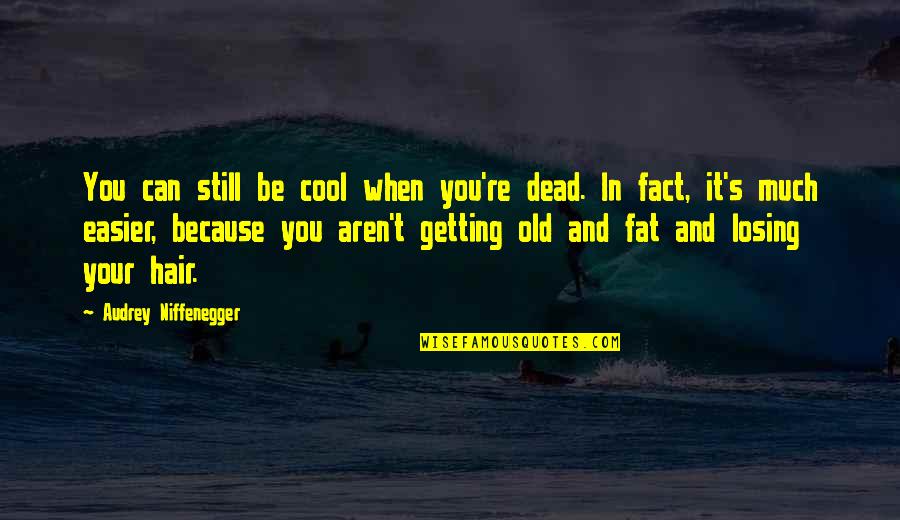 Diverse Language Quotes By Audrey Niffenegger: You can still be cool when you're dead.