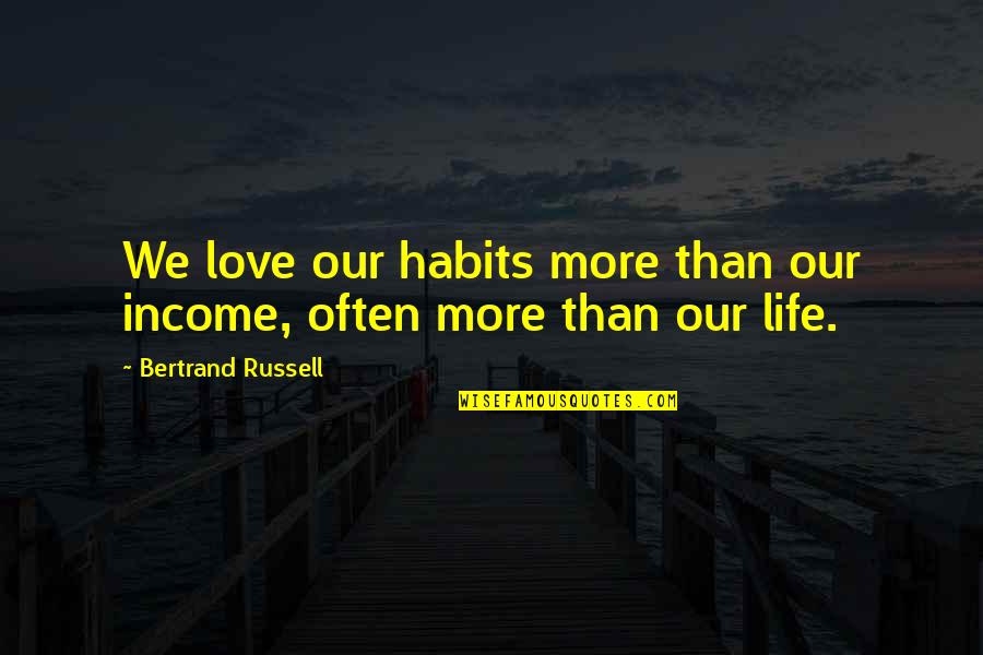 Diverse Language Quotes By Bertrand Russell: We love our habits more than our income,