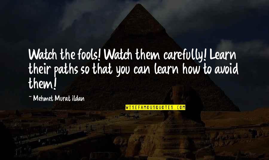 Diverse Language Quotes By Mehmet Murat Ildan: Watch the fools! Watch them carefully! Learn their