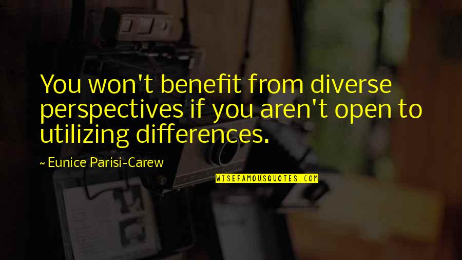 Diverse Leadership Quotes By Eunice Parisi-Carew: You won't benefit from diverse perspectives if you