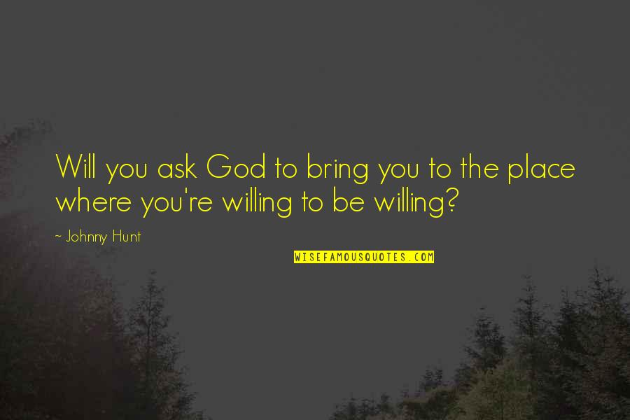 Diverse Opportunities Quotes By Johnny Hunt: Will you ask God to bring you to
