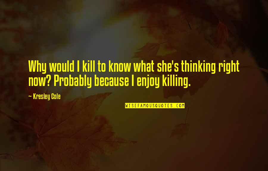 Diverse Opportunities Quotes By Kresley Cole: Why would I kill to know what she's Diverse Opportunities Quotes By Kresley Cole: Why would I kill to know what she's