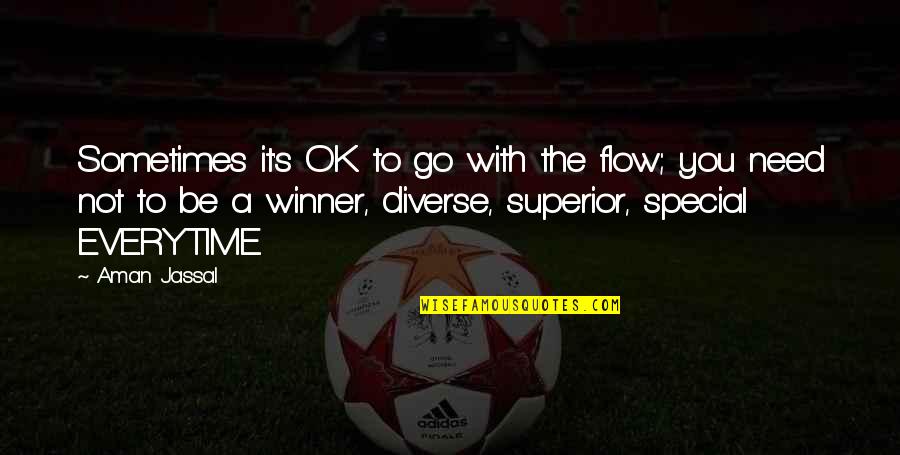 Diverse Quote Quotes By Aman Jassal: Sometimes it's OK to go with the flow;