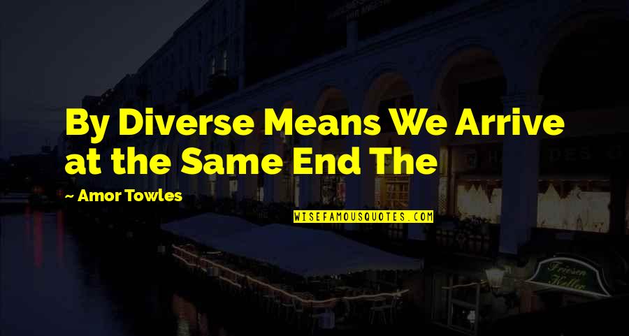 Diverse Quotes By Amor Towles: By Diverse Means We Arrive at the Same