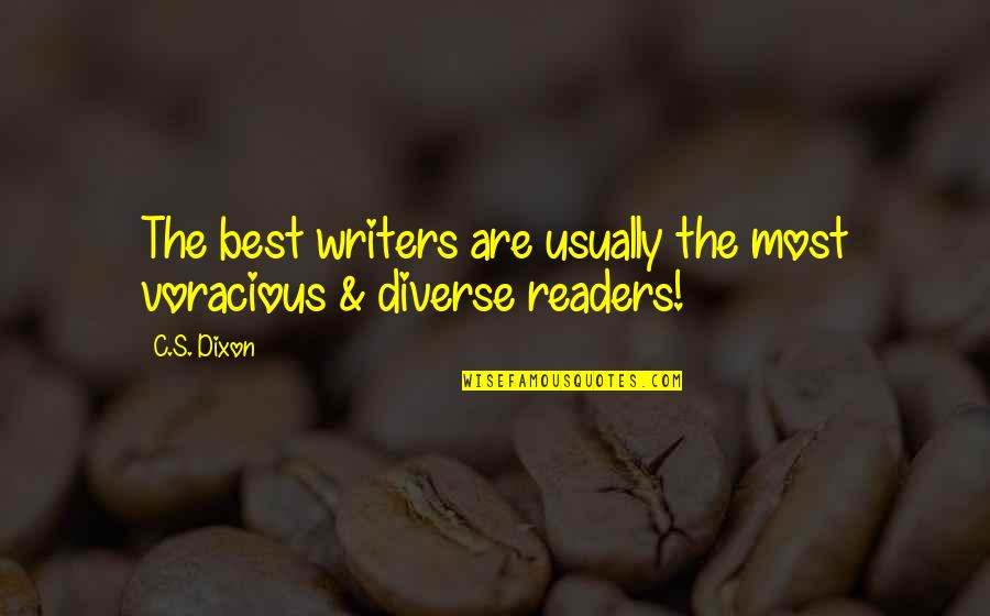 Diverse Quotes By C.S. Dixon: The best writers are usually the most voracious