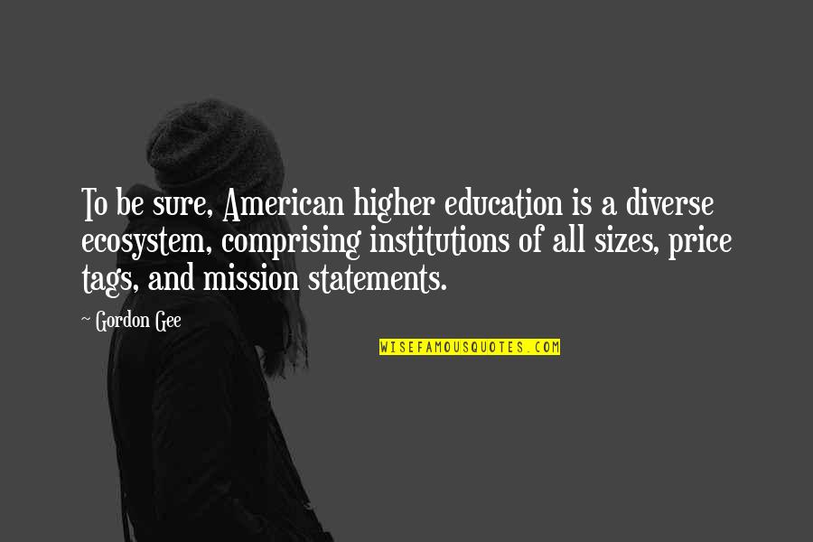 Diverse Quotes By Gordon Gee: To be sure, American higher education is a
