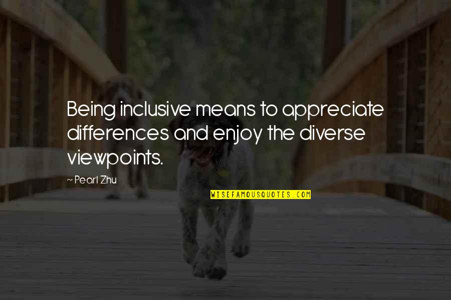 Diverse Quotes By Pearl Zhu: Being inclusive means to appreciate differences and enjoy