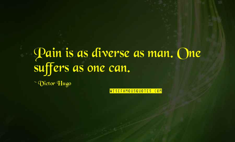 Diverse Quotes By Victor Hugo: Pain is as diverse as man. One suffers