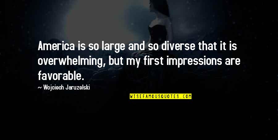 Diverse Quotes By Wojciech Jaruzelski: America is so large and so diverse that