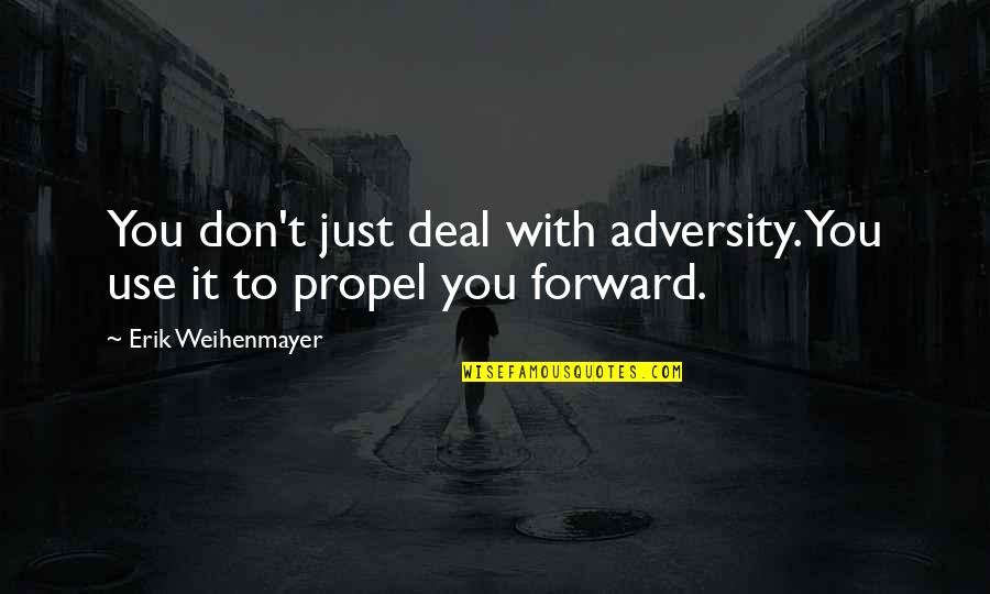 Diverse Team Quotes By Erik Weihenmayer: You don't just deal with adversity. You use Diverse Team Quotes By Erik Weihenmayer: You don't just deal with adversity. You use