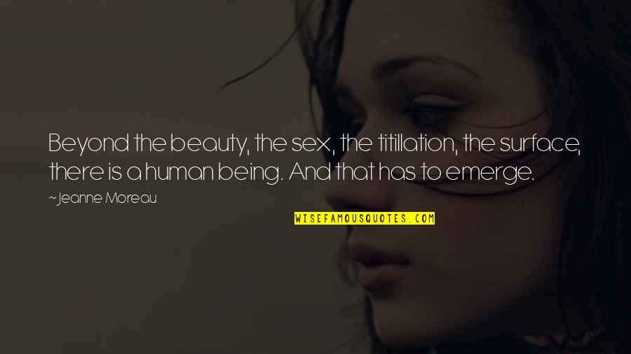 Diverse Team Quotes By Jeanne Moreau: Beyond the beauty, the sex, the titillation, the Diverse Team Quotes By Jeanne Moreau: Beyond the beauty, the sex, the titillation, the