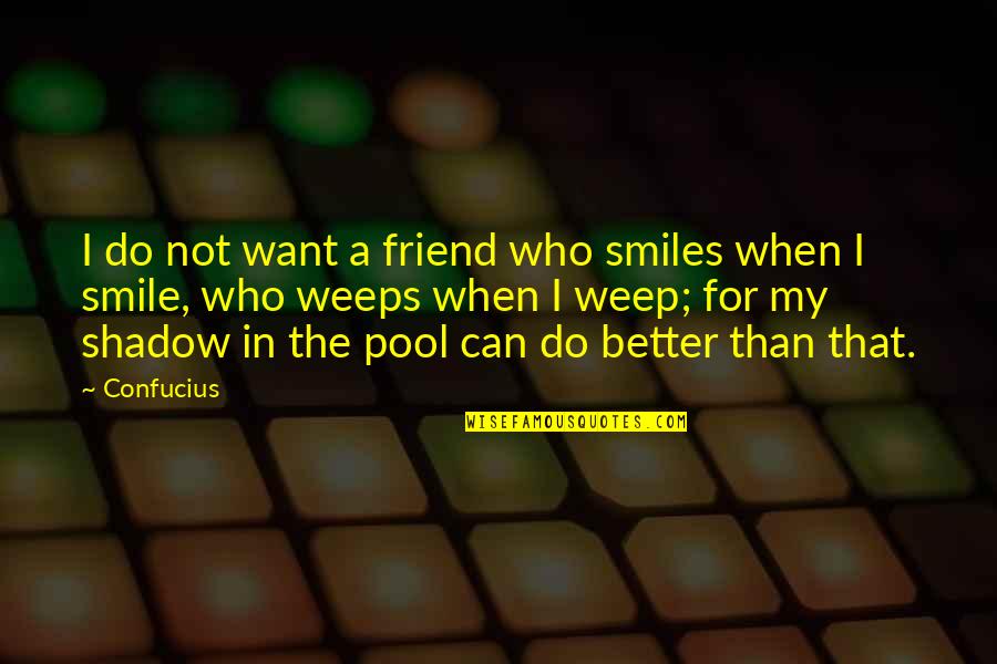 Diverse Teamwork Quotes By Confucius: I do not want a friend who smiles