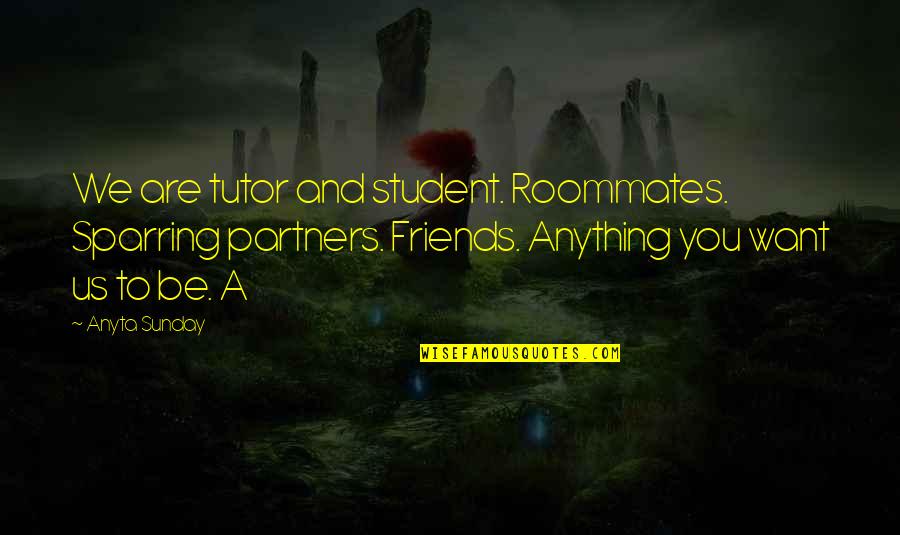 Diversely Quotes By Anyta Sunday: We are tutor and student. Roommates. Sparring partners.