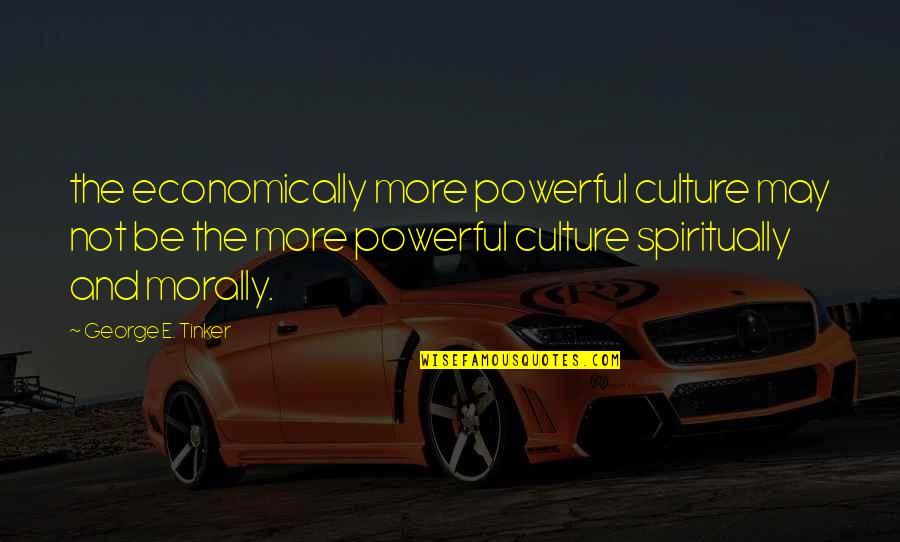 Diversely Quotes By George E. Tinker: the economically more powerful culture may not be