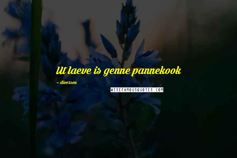 Diversen quotes: Ut laeve is genne pannekook