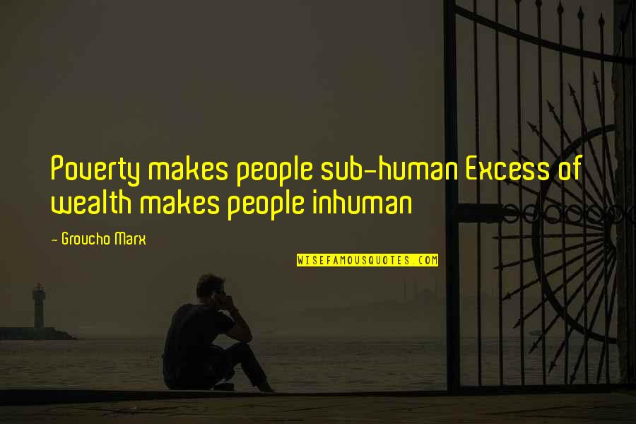 Diversidad Definicion Quotes By Groucho Marx: Poverty makes people sub-human Excess of wealth makes
