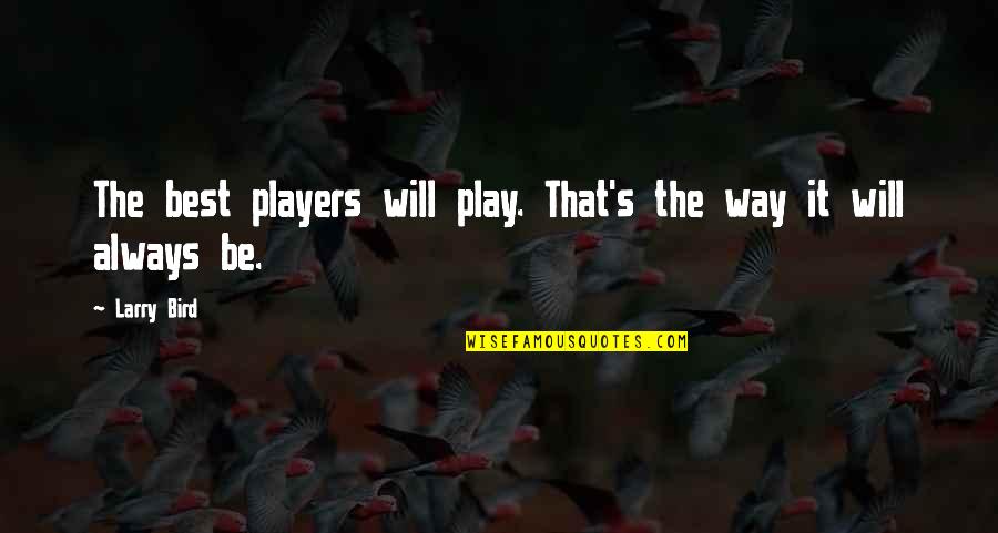 Diversidad Educacion Quotes By Larry Bird: The best players will play. That's the way