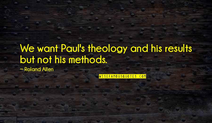 Diversidade Dos Quotes By Roland Allen: We want Paul's theology and his results but