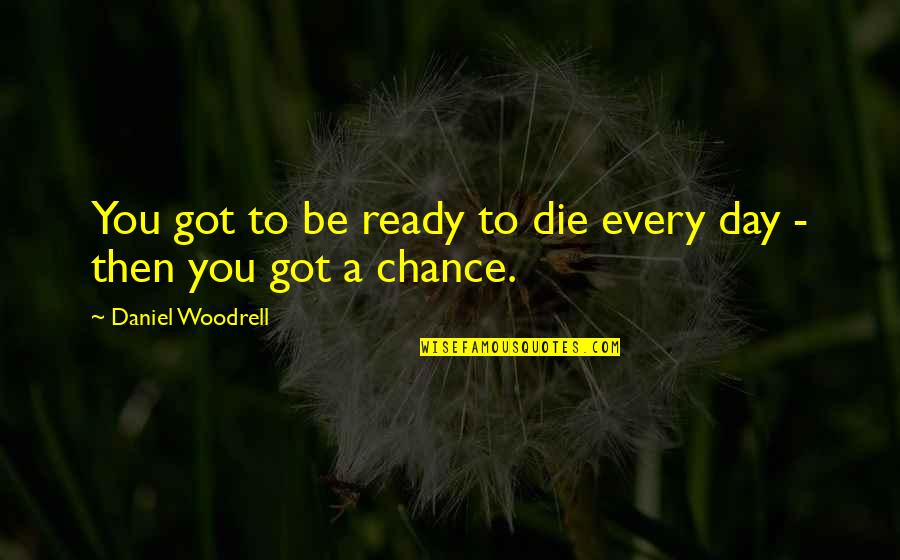 Diversificare 2p Quotes By Daniel Woodrell: You got to be ready to die every