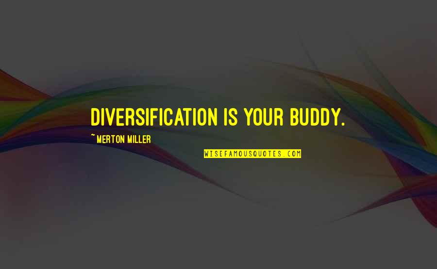 Diversification In Investing Quotes By Merton Miller: Diversification is your buddy.