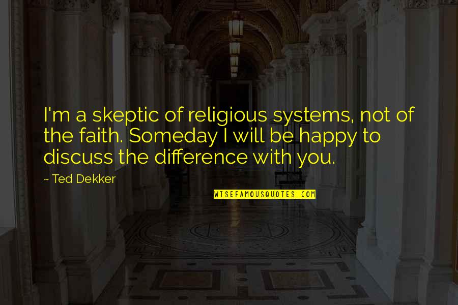 Diversification Money Quotes By Ted Dekker: I'm a skeptic of religious systems, not of Diversification Money Quotes By Ted Dekker: I'm a skeptic of religious systems, not of