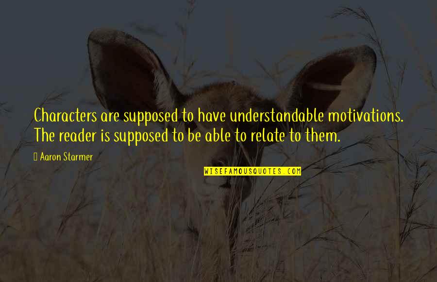 Diversified Benefit Quotes By Aaron Starmer: Characters are supposed to have understandable motivations. The Diversified Benefit Quotes By Aaron Starmer: Characters are supposed to have understandable motivations. The