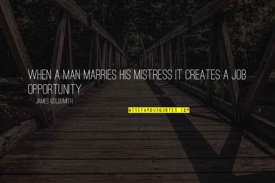 Diversified Looks Quotes By James Goldsmith: When a man marries his mistress it creates Diversified Looks Quotes By James Goldsmith: When a man marries his mistress it creates