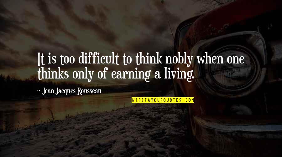 Diversified Property Quotes By Jean-Jacques Rousseau: It is too difficult to think nobly when