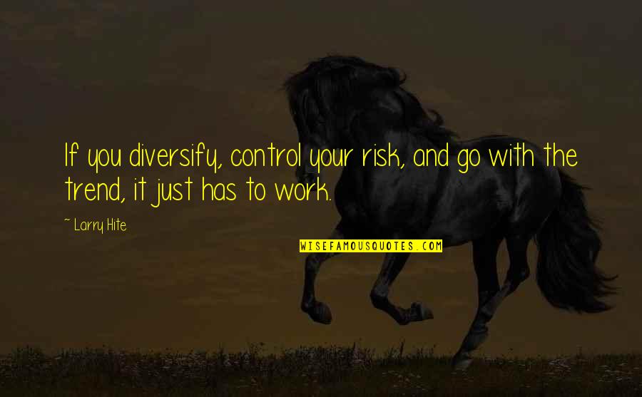 Diversify Quotes By Larry Hite: If you diversify, control your risk, and go