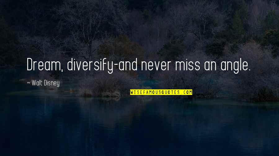 Diversify Quotes By Walt Disney: Dream, diversify-and never miss an angle.