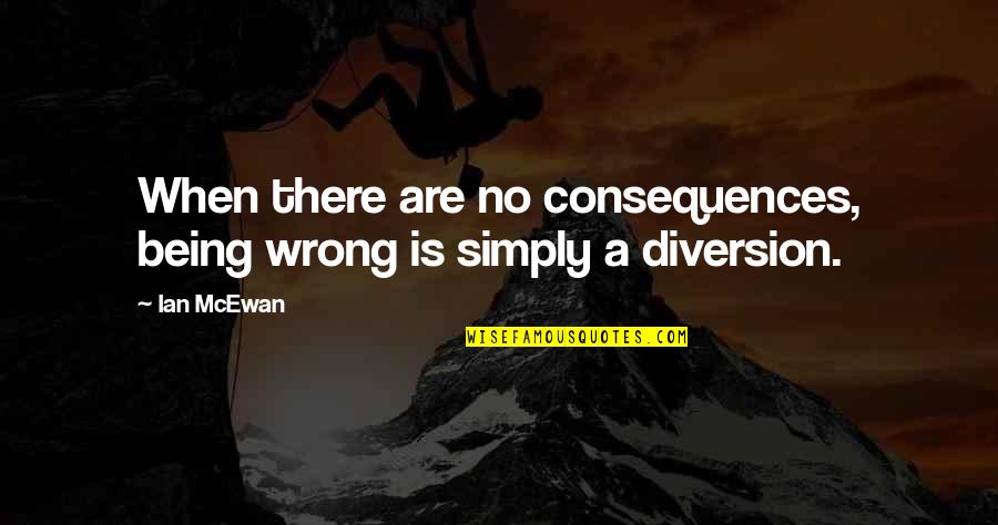 Diversion Quotes By Ian McEwan: When there are no consequences, being wrong is