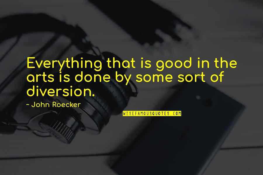 Diversion Quotes By John Roecker: Everything that is good in the arts is